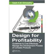 Design for Profitability: Guidelines to Cost Effectively Manage the Development Process of Complex Products by Elmoselhy; Salah Ahmed Mohamed, 9781498726986