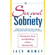 SEX AND SOBRIETY: FACING THE FEAR AND BUILDING A NEW SEXUAL LIFE by Mumey, Jack, 9781501136986