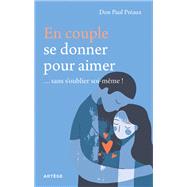 En couple, se donner pour aimer... sans s'oublier soi-m�me ! by Paul Pr�aux, 9791033616986