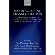 Manufacturing Transformation Comparative Studies of Industrial Development in Africa and Emerging Asia by Newman, Carol; Page, John; Rand, John; Shimeles, Abebe; Soderbom, Mans; Tarp, Finn, 9780198776987