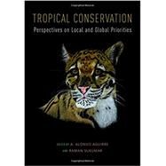 Tropical Conservation Perspectives on Local and Global Priorities by Aguirre, A. Alonso; Sukumar, Raman, 9780199766987