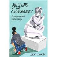 Museums at the Crossroads? Essays on Cultural Institutions in a Time of Change by Lohman, Jack, 9780772666987