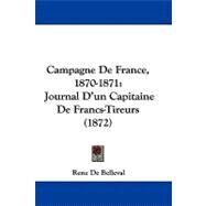Campagne de France, 1870-1871 : Journal D'un Capitaine de Francs-Tireurs (1872) by De Belleval, Rene, 9781104066987