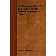 Old Touraine - the Life and History of the Famous Chateaux of France by Cook, Theodore Andrea, 9781444636987
