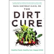 The Dirt Cure Healthy Food, Healthy Gut, Happy Child by Shetreat-Klein, Maya, 9781476796987