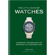 The Little Book of Watches Legendary Brands and the Watches that Define them by Sims, Josh, 9781788406987