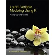 Latent Variable Modeling Using R: A Step-By-Step Guide by Beaujean; A. Alexander, 9781848726987
