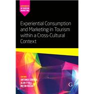 Experiential Consumption and Marketing in Tourism Within a Cross-cultural Context by Correia, Antonia; Fyall, Alan; Kozak, Metin, 9781911396987