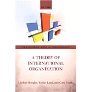 A Theory of International Organization by Hooghe, Liesbet; Lenz, Tobias; Marks, Gary, 9780198766988