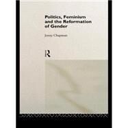 Politics, Feminism and the Reformation of Gender by Chapman,Jennifer, 9780415016988