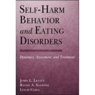 Self-Harm Behavior and Eating Disorders: Dynamics, Assessment, and Treatment by Levitt, Ph.D.,John L., 9780415946988