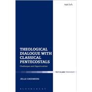 Theological Dialogue with Classical Pentecostals Challenges and Opportunities by Creemers, Jelle, 9780567656988