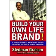Build Your Own Life Brand! A Powerful Strategy to Maximize Your Potential and Enhance Your Value for Ultimate Achievement by Graham, Stedman, 9780684856988