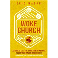 Woke Church An Urgent Call for Christians in America to Confront Racism and Injustice by Mason, Eric; Perkins, John M.; Duncan, Ligon, 9780802416988