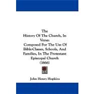 History of the Church, in Verse : Composed for the Use of Bible-Classes, Schools, and Families, in the Protestant Episcopal Church (1866) by Hopkins, John Henry, 9781104436988