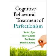 Cognitive-Behavioral Treatment of Perfectionism by Egan, Sarah J.; Wade, Tracey D.; Shafran, Roz; Antony, Martin M., 9781462516988