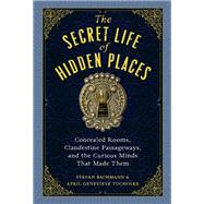 The Secret Life of Hidden Places Concealed Rooms, Clandestine Passageways, and the Curious Minds That Made Them by Bachmann, Stefan; Tucholke, April Genevieve, 9781523516988