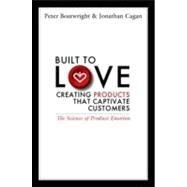 Built to Love Creating Products That Captivate Customers by Boatwright, Peter; Cagan, Jonathan, 9781605096988