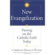 New Evangelization: Passing on the Catholic Faith Today by Donald Wuerl, 9781612786988