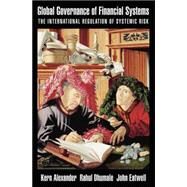 Global Governance of Financial Systems The International Regulation of Systemic Risk by Alexander, Kern; Dhumale, Rahul; Eatwell, John, 9780195166989