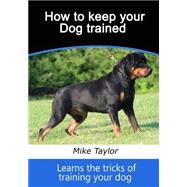 How to Keep Your Dog Trained by Taylor, Mike, 9781505546989