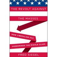 The Revolt Against the Masses by Siegel, Fred, 9781594036989
