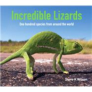 Incredible Lizards One hundred species from around the world by Wilson, Steve, 9781925546989
