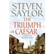 The Triumph of Caesar A Novel of Ancient Rome by Saylor, Steven, 9780312556990