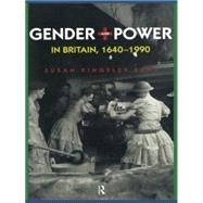 Gender and Power in Britain 1640-1990 by Kingsley Kent; Susan, 9780415756990