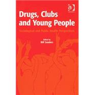 Drugs, Clubs and Young People: Sociological and Public Health Perspectives by Sanders,Bill;Sanders,Bill, 9780754646990