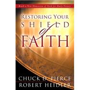 Restoring Your Shield of Faith by Pierce, Chuck D.; Heidler, Robert, 9780800796990