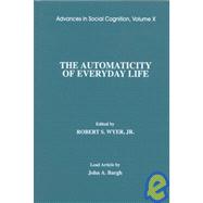 The Automaticity of Everyday Life: Advances in Social Cognition, Volume X by Wyer, Jr.; Robert S., 9780805816990