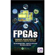 FPGAs: Fundamentals, Advanced Features, and Applications in Industrial Electronics by Andina; Juan Jose Rodriguez, 9781439896990