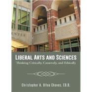 Liberal Arts and Sciences: Thinking Critically, Creatively, and Ethically by Chaves, Christopher A. Ulloa, 9781490736990