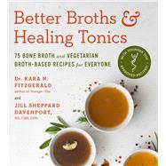 Better Broths & Healing Tonics 75 Bone Broth and Vegetarian Broth-Based Recipes for Everyone by Fitzgerald, Kara N.; Sheppard Davenport, Jill, 9780306846991