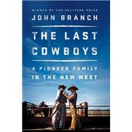 The Last Cowboys A Pioneer Family in the New West by Branch, John, 9780393356991