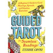 Guided Tarot A Beginner's Guide to Card Meanings, Spreads, and Intuitive Exercises for Seamless Readings by Caponi, Stefanie, 9780593196991