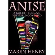 Anise : A Tale of True Love in a World Gone Mad by Henry, Maren, 9781587156991