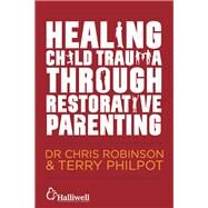 Healing Child Trauma Through Restorative Parenting by Robinson, Chris; Philpot, Terry; Constable, Andrew; Mitchell-Mellor, Karen, 9781849056991