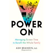 Power On Managing Screen Time to Benefit the Whole Family by Brandin, Ash, 9780306836992