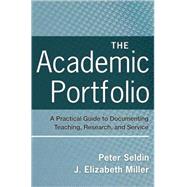 The Academic Portfolio A Practical Guide to Documenting Teaching, Research, and Service by Seldin, Peter; Miller, J. Elizabeth, 9780470256992