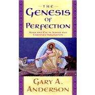 The Genesis of Perfection: Adam and Eve in Jewish and Christian Imagination by Anderson, Gary A., 9780664226992