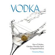 Vodka How a Colorless, Odorless, Flavorless Spirit Conquered America by Matus, Victorino, 9780762786992