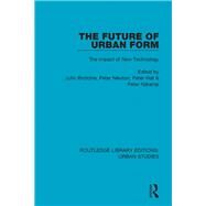 The Future of Urban Form: The Impact of New Technology by Brotchie; John, 9781138056992