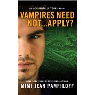 Vampires Need Not...Apply? An Accidentally Yours Novel by Jean Pamfiloff, Mimi, 9781455546992