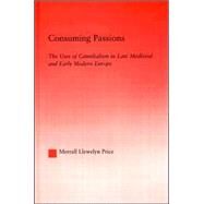 Consuming Passions: The Uses of Cannibalism in Late Medieval and Early Modern Europe by Mendieta; Eduardo, 9780415966993
