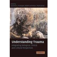 Understanding Trauma: Integrating Biological, Clinical, and Cultural Perspectives by Edited by Laurence J. Kirmayer , Robert Lemelson , Mark Barad, 9780521726993