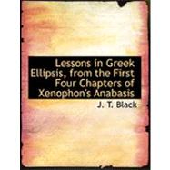 Lessons in Greek Ellipsis, from the First Four Chapters of Xenophon's Anabasis by Black, J. T., 9780554876993