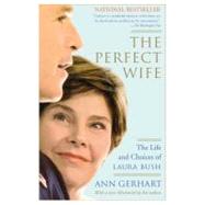 The Perfect Wife The Life and Choices of Laura Bush by Gerhart, Ann, 9780743276993