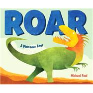 Roar: A Dinosaur Tour by Michael Paul, 9781524766993